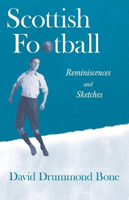 Scottish Football: Reminiscences and Sketches by David Drummond Bone 9781528717274