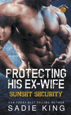 Protecting His Ex-Wife by Sadie King 9798223841463