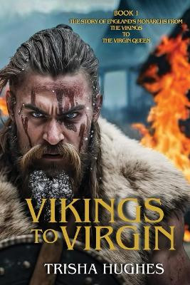 Vikings to Virgin - The Story of England's Monarchs from the Vikings to the Virgin Queen: Book 1 by Trisha Hughes 9781763519824