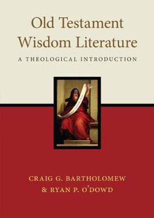 Old Testament Wisdom Literature: A Theological Introduction by Craig G Bartholomew