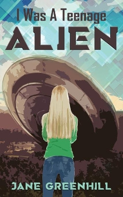 I Was A Teenage ALIEN by Jane Greenhill 9781509236640