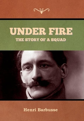 Under Fire: The Story of a Squad by Henri Barbusse 9781647997427