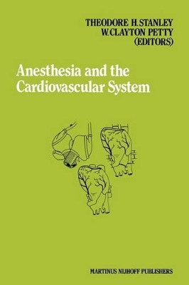 Anesthesia and the Cardiovascular System: Annual Utah postgraduate course in anesthesiology 1984 by T. H. Stanley 9789401090018