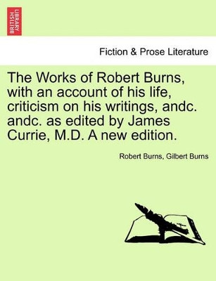 The Works of Robert Burns, with an Account of His Life, Criticism on His Writings, Andc. Andc. as Edited by James Currie, M.D. a New Edition. by Robert Burns 9781241121594
