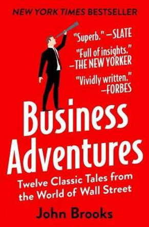 Business Adventures: Twelve Classic Tales from the World of Wall Street by John Brooks