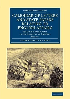 Calendar of Letters and State Papers Relating to English Affairs: Volume 3: Preserved Principally in the Archives of Simancas by Martin A. S. Hume 9781108061896