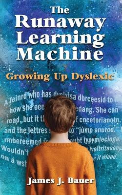 The Runaway Learning Machine: Growing Up Dyslexic by James J Bauer 9781962834063
