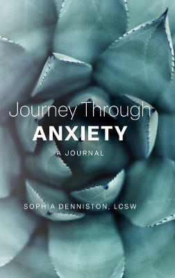 Journey Through Anxiety: A Journal by Lcsw Sophia Denniston 9798822934917