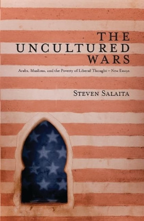 The Uncultured Wars: Arabs, Muslims and the Poverty of Liberal Thought - New Essays by Steven Salaita 9781848132351