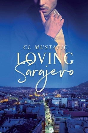 Loving Sarajevo by C L Mustafic 9781947139992