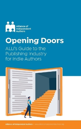 Opening Doors: ALLi's Guide to the Publishing Industry for Indie Authors by Alliance of Independent Authors 9781913349196
