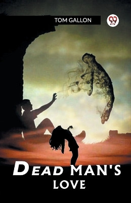 Dead Man's Love by Tom Gallon 9789361156847