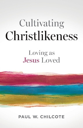 Cultivating Christlikeness by Paul W. Chilcote 9781791034788 Cultivating Christlikeness by Paul W. Chilcote 9781791034788