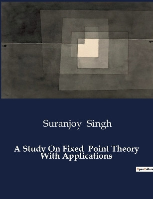 A Study On Fixed Point Theory With Applications by Suranjoy Singh 9791041985647