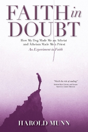 Faith in Doubt: How my Dog Made Me an Atheist and Atheism Made Me a Priest An Experiment in Faith by Harold Munn 9781039196018