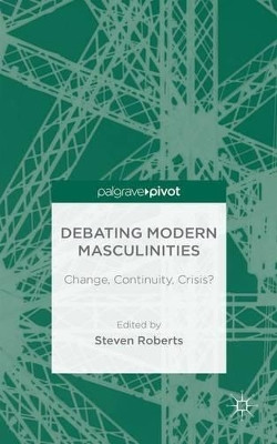 Debating Modern Masculinities: Change, Continuity, Crisis? by S. Roberts 9781137394835