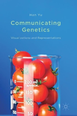 Communicating Genetics: Visualizations and Representations by Han Yu 9781137587787