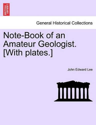 Note-Book of an Amateur Geologist. [With Plates.] by John Edward Lee 9781241506018