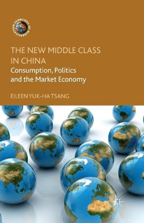 The New Middle Class in China: Consumption, Politics and the Market Economy by Eileen Yuk-Ha Tsang 9781349346455