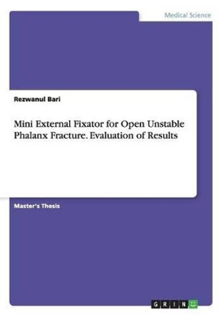 Mini External Fixator for Open Unstable Phalanx Fracture. Evaluation of Results by Rezwanul Bari 9783668112957