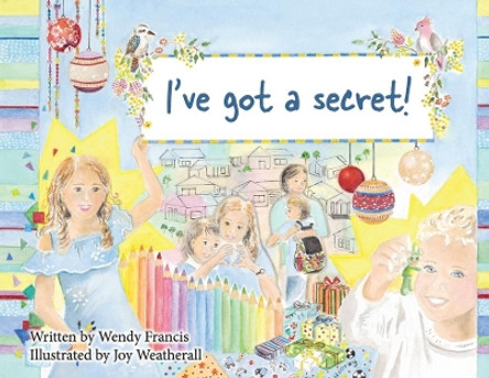 I've Got a Secret! by Wendy Francis 9781922449399