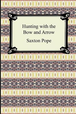 Hunting with the Bow and Arrow by Saxton Pope 9781420929157