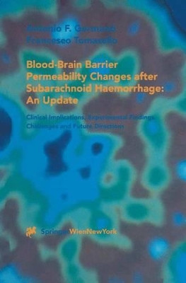 Blood-Brain Barrier Permeability Changes after Subarachnoid Haemorrhage: An Update: Clinical Implications, Experimental Findings, Challenges and Future Directions by Antonio F. Germano 9783709172506