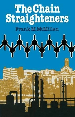 The Chain Straighteners: Fruitful Innovation : the Discovery of Linear and Stereoregular Synthetic Polymers by Frank M. McMillan 9781349044320