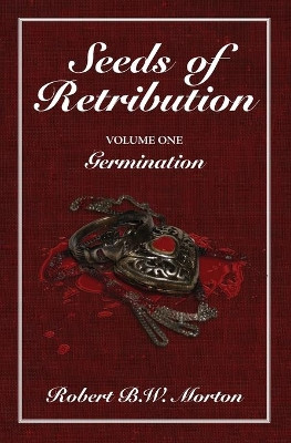 Seeds of Retribution: Volume One Germination by Robert B W Morton 9781773543079