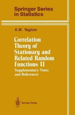 Correlation Theory of Stationary and Related Random Functions: Supplementary Notes and References by A. M. Yaglom 9781461290902
