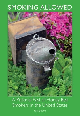 Smoking Allowed - A Pictorial Past of Honey Bee Smokers in the United States by Paul Etc Jackson 9781908904461