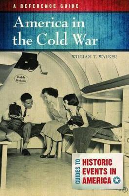 America in the Cold War: A Reference Guide by William T. Walker 9781610692069
