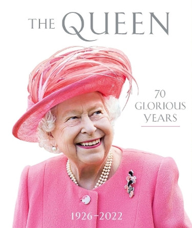 The Queen: 70 Glorious Years: 1926–2022 9781909741867