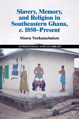 Slavery, Memory and Religion in Southeastern Ghana, c.1850-Present by Meera Venkatachalam 9781107519169