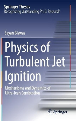 Physics of Turbulent Jet Ignition: Mechanisms and Dynamics of Ultra-lean Combustion by Sayan Biswas 9783319762425