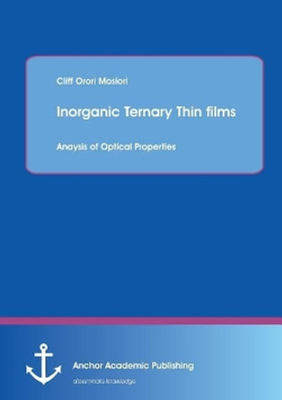 Inorganic Ternary Thin Films: Anaysis of Optical Properties by Cliff Orori Mosiori 9783954893461