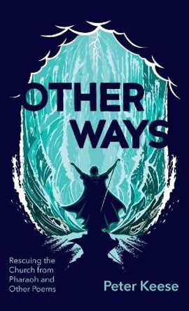 Other Ways: Rescuing the Church from Pharaoh and Other Poems by Peter Keese 9798385212453