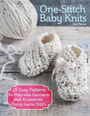 One-Stitch Baby Knits: 25 Easy Patterns for Adorable Garments and Accessories Using Garter Stitch by Val Pierce