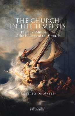 The Church in the Tempests: The First Millennium of the History of the Church by Roberto De Mattei 9781838478537