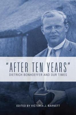 &quot;After Ten Years&quot;: Dietrich Bonhoeffer and Our Times by Victoria J. Barnett