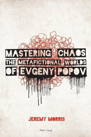 Mastering Chaos: The Metafictional Worlds of Evgeny Popov by Jeremy Morris 9783039105465
