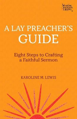 A Lay Preacher's Guide: Eight Steps to Crafting a Faithful Sermon by Lewis, Karoline M.
