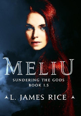 Meliu: Sundering the Gods Book 1.5 by L James Rice 9781732408340