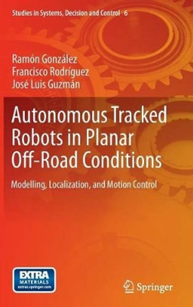 Autonomous Tracked Robots in Planar Off-Road Conditions: Modelling, Localization, and Motion Control by Ramon Sarmiento Gonzalez 9783319060378