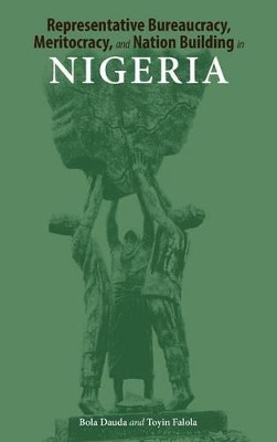 Representative Bureaucracy, Meritocracy, and Nation Building in Nigeria by Bola Dauda 9781604979121