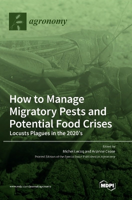 How to Manage Migratory Pests and Potential Food Crises: Locusts Plagues in the 2020's by Michel Lecoq 9783036557526