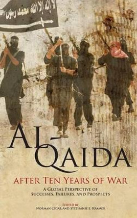 Al-Qaida After Ten Years of War: A Global Perspective of Successes, Failures, and Prospects by Norman Cigar 9781780397832