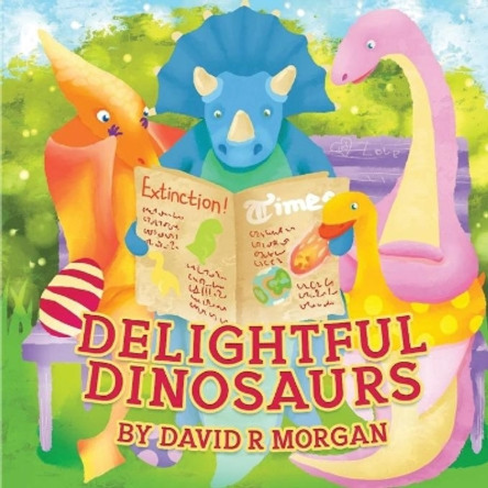 Delightful Dinosaurs by David R Morgan 9781946908063