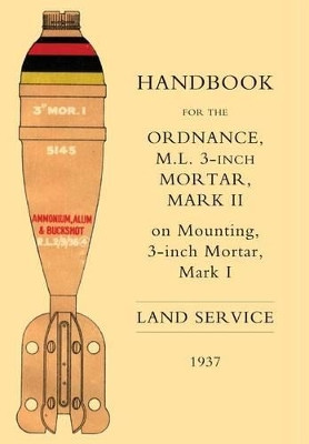 Handbook for the 3-inch Mortar 1937 by The War Office 9781843425762