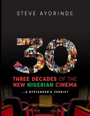 30: Three Decades of the New Nigerian Cinema: ...A Bystander's Verdict by Jonathan Haynes 9789789822232